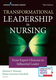 Title: Transformational Leadership in Nursing: From Expert Clinician to Influential Leader / Edition 3, Author: Marion E. Broome PhD