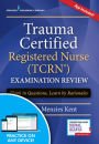 Trauma Certified Registered Nurse (TCRN) Examination Review Elist with App: Think in Questions, Learn by Rationales