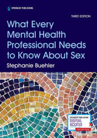 Title: What Every Mental Health Professional Needs to Know About Sex, Third Edition, Author: Stephanie Buehler PsyD