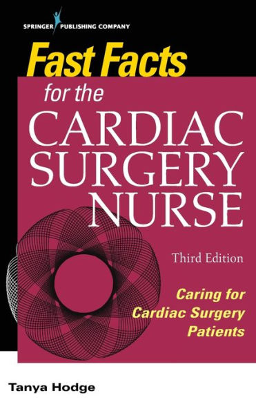 Fast Facts for the Cardiac Surgery Nurse, Third Edition: Caring for Cardiac Surgery Patients / Edition 3