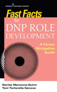 Title: Fast Facts for DNP Role Development: A Career Navigation Guide / Edition 1, Author: Denise Menonna-Quinn DNP