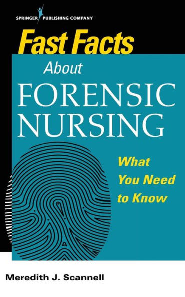 Fast Facts About Forensic Nursing: What You Need To Know / Edition 1