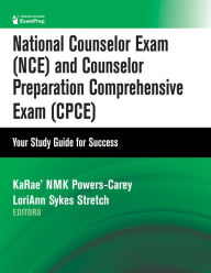 Title: National Counselor Exam (NCE) and Counselor Preparation Comprehensive Exam (CPCE): Your Study Guide for Success, Author: KaRae' NMK Powers-Carey PhD
