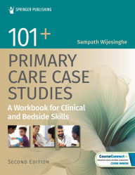 Title: 101+ Primary Care Case Studies: A Workbook for Clinical and Bedside Skills, Author: Sampath Wijesinghe DHSc