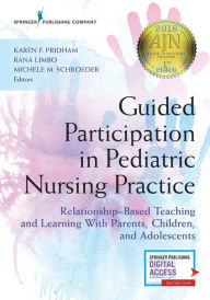 Title: Guided Participation in Pediatric Nursing Practice: Relationship-Based Teaching and Learning With Parents, Children, and Adolescents / Edition 1, Author: Karen Pridham PhD
