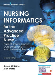 Title: Nursing Informatics for the Advanced Practice Nurse, Second Edition: Patient Safety, Quality, Outcomes, and Interprofessionalism / Edition 2, Author: Susan McBride PhD