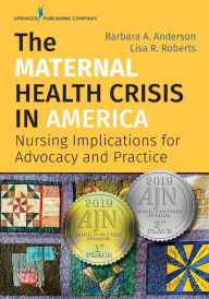 Title: The Maternal Health Crisis in America: Nursing Implications for Advocacy and Practice / Edition 1, Author: Barbara A. Anderson DrPH