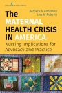 The Maternal Health Crisis in America: Nursing Implications for Advocacy and Practice