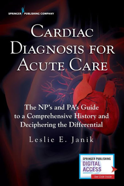 Cardiac Diagnosis for Acute Care: The NP's and PA's Guide to a Comprehensive History and Deciphering the Differential / Edition 1