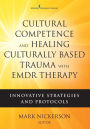 Cultural Competence and Healing Culturally-Based Trauma with EMDR Therapy: Innovative Strategies and Protocols