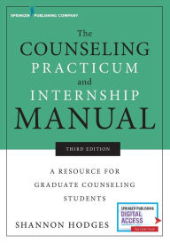 Title: The Counseling Practicum and Internship Manual: A Resource for Graduate Counseling Students / Edition 3, Author: Shannon Hodges PhD