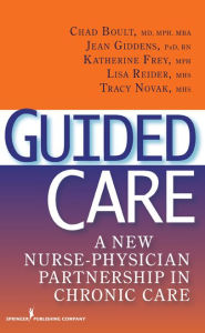 Title: Guided Care: A New Nurse-Physician Partnership in Chronic Care / Edition 1, Author: Chad Boult MD