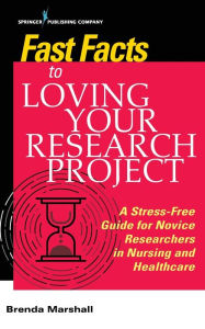 Title: Fast Facts to Loving Your Research Project: A Stress-free Guide for Novice Researchers in Nursing and Healthcare / Edition 1, Author: Brenda Marshall EdD