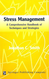 Title: Stress Management: A Comprehensive Handbook Of Techniques And Strategies, Author: Jonathan C. Smith PhD