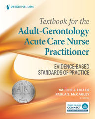 Title: Textbook for the Adult-Gerontology Acute Care Nurse Practitioner: Evidence-Based Standards of Practice, Author: Valerie J. Fuller PhD