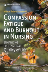 Title: Compassion Fatigue and Burnout in Nursing: Enhancing Professional Quality of Life, Author: Vidette Todaro-Franceschi PhD