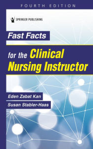 Title: Fast Facts for the Clinical Nursing Instructor, Author: Eden Zabat Kan PhD