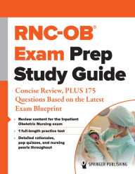 Title: RNC-OB® Exam Prep Study Guide: Concise Review, PLUS 175 Questions Based on the Latest Exam Blueprint, Author: Springer Publishing Company