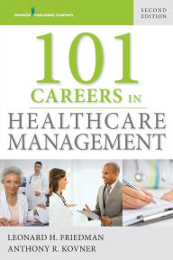 Title: 101 Careers in Healthcare Management / Edition 2, Author: Leonard Friedman PhD