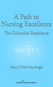 Title: A Path to Nursing Excellence: The Columbia Experience, Author: Mary O'Neil Mundinger DrPH