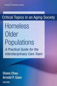Title: Homeless Older Populations: A Practical Guide for the Interdisciplinary Care Team, Author: Diane Chau