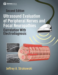 Title: Ultrasound Evaluation of Peripheral Nerves and Focal Neuropathies, Second Edition: Correlation With Electrodiagnosis, Author: Jeffrey A. Strakowski MD