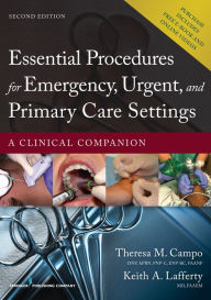 Title: Essential Procedures in Emergency, Urgent, and Primary Care Settings: A Clinical Companion / Edition 2, Author: Theresa M. Campo DNP