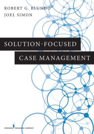 Title: Solution-Focused Case Management / Edition 1, Author: Robert G. Blundo PhD