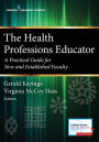 The Health Professions Educator: A Practical Guide for New and Established Faculty / Edition 1