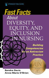 Title: Fast Facts about Diversity, Equity, and Inclusion in Nursing: Building Competencies for an Antiracism Practice, Author: Sandra Davis PhD