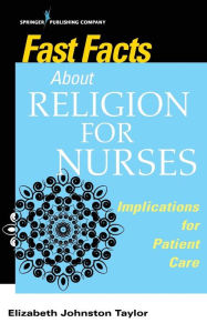 Title: Fast Facts About Religion for Nurses: Implications for Patient Care / Edition 1, Author: Elizabeth Johnston Taylor PhD