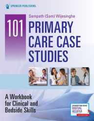 Title: 101 Primary Care Case Studies: A Workbook for Clinical and Bedside Skills, Author: Sampath Wijesinghe DHSc