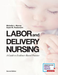 Title: Labor and Delivery Nursing, Second Edition: A Guide to Evidence-Based Practice / Edition 2, Author: Michelle Murray PhD