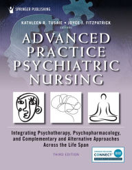 Title: Advanced Practice Psychiatric Nursing: Integrating Psychotherapy, Psychopharmacology, and Complementary and Alternative Approaches Across the Life Span, Author: Kathleen Tusaie PhD