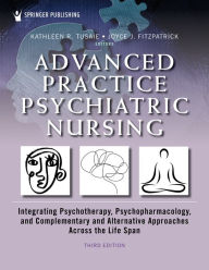 Title: Advanced Practice Psychiatric Nursing: Integrating Psychotherapy, Psychopharmacology, and Complementary and Alternative Approaches Across the Life Span, Author: Kathleen Tusaie PhD