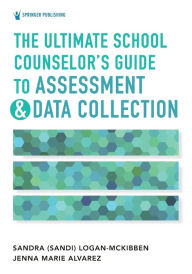 Title: The Ultimate School Counselor's Guide to Assessment and Data Collection, Author: Sandra Logan-McKibben PhD