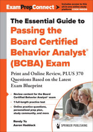 Title: The Essential Guide to Passing the Board Certified Behavior Analyst® (BCBA) Exam: Print and Online Review, PLUS 370 Questions Based on the Latest Exam Blueprint, Author: Rondy Yu PhD