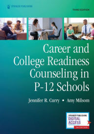 Title: Career and College Readiness Counseling in P-12 Schools, Third Edition, Author: Jennifer Curry PhD