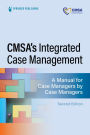 CMSA's Integrated Case Management: A Manual for Case Managers by Case Managers