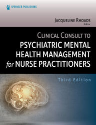 Title: Clinical Consult to Psychiatric Mental Health Management for Nurse Practitioners, Author: Jacqueline Rhoads PhD