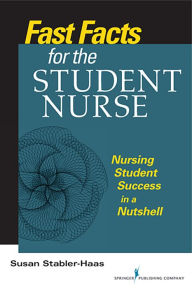 Title: Fast Facts for the Student Nurse: Nursing Student Success in a Nutshell / Edition 1, Author: Susan Stabler-Haas MSN