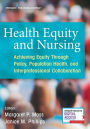 Health Equity and Nursing: Achieving Equity Through Policy, Population Health, and Interprofessional Collaboration / Edition 1