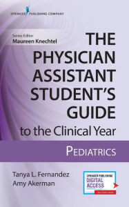 Title: The Physician Assistant Student's Guide to the Clinical Year: Pediatrics: With Free Online Access! / Edition 1, Author: Tanya Fernandez MS