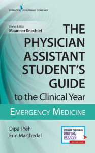 Title: The Physician Assistant Student's Guide to the Clinical Year: Emergency Medicine: With Free Online Access! / Edition 1, Author: Dipali Yeh MS