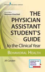 Title: The Physician Assistant Student's Guide to the Clinical Year: Behavioral Health: With Free Online Access! / Edition 1, Author: Jill Cavalet MHS