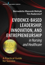 Title: Evidence-Based Leadership, Innovation and Entrepreneurship in Nursing and Healthcare: A Practical Guide to Success, Author: Bernadette Mazurek Melnyk PhD