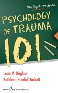 Title: Psychology of Trauma 101 / Edition 1, Author: Lesia Ruglass PhD