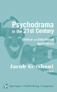 Title: Psychodrama in the 21st Century: Clinical and Educational Applications, Author: Jacob Gershoni MSW