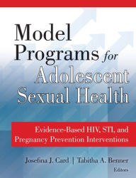 Title: Model Programs for Adolescent Sexual Health: Evidence-Based HIV, STI, and Pregnancy Prevention Interventions, Author: Tabitha Benner MPA