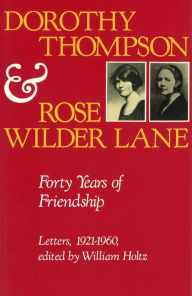 Title: Dorothy Thompson and Rose Wilder Lane: Forty Years of Friendship, Letters, 1921-1960, Author: William Holtz